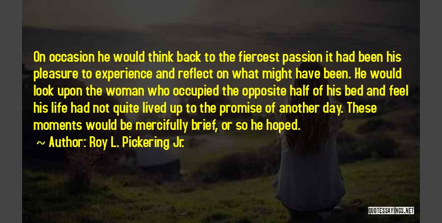 Roy L. Pickering Jr. Quotes: On Occasion He Would Think Back To The Fiercest Passion It Had Been His Pleasure To Experience And Reflect On