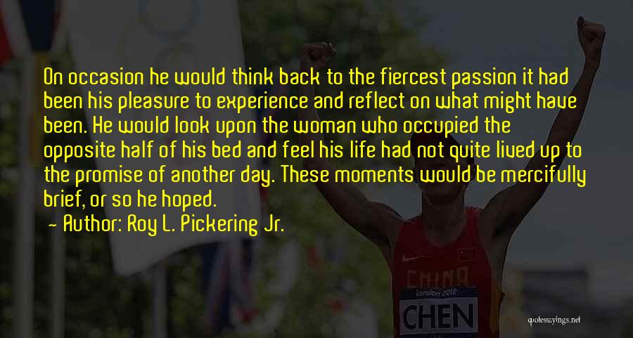 Roy L. Pickering Jr. Quotes: On Occasion He Would Think Back To The Fiercest Passion It Had Been His Pleasure To Experience And Reflect On