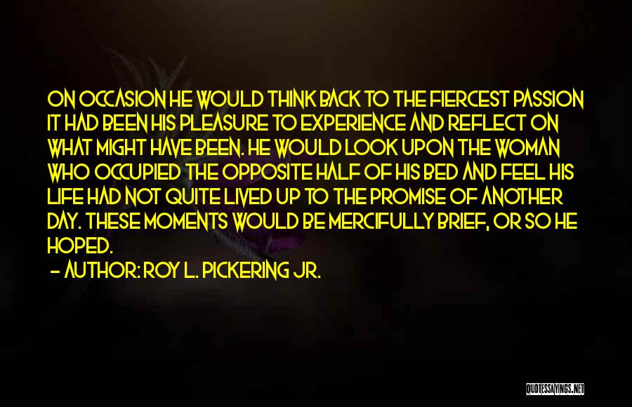 Roy L. Pickering Jr. Quotes: On Occasion He Would Think Back To The Fiercest Passion It Had Been His Pleasure To Experience And Reflect On