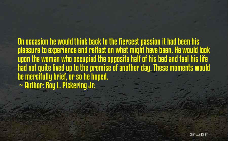 Roy L. Pickering Jr. Quotes: On Occasion He Would Think Back To The Fiercest Passion It Had Been His Pleasure To Experience And Reflect On