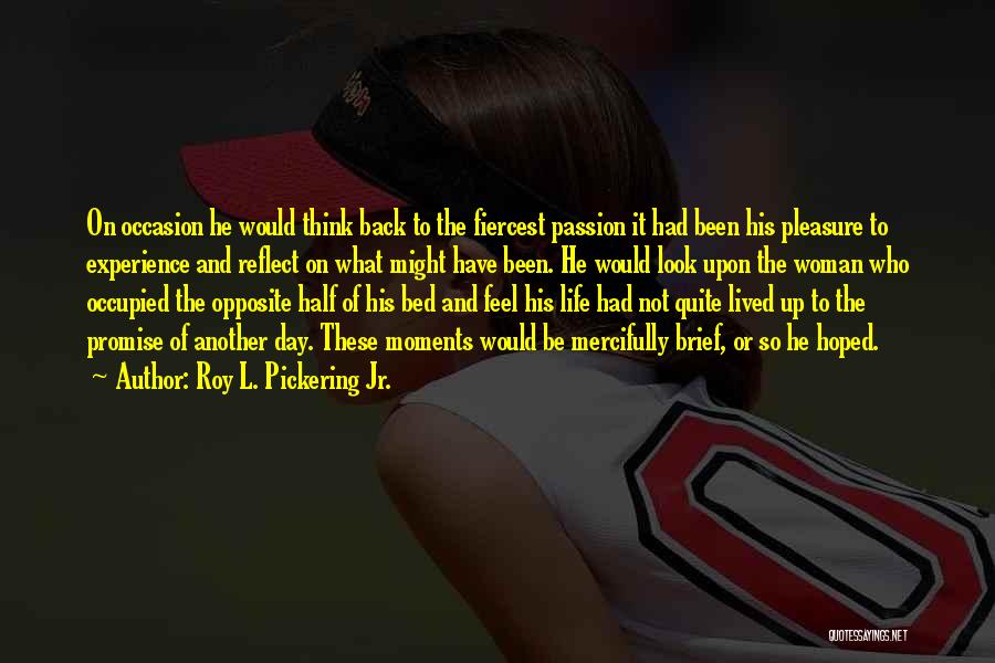 Roy L. Pickering Jr. Quotes: On Occasion He Would Think Back To The Fiercest Passion It Had Been His Pleasure To Experience And Reflect On