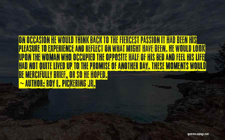 Roy L. Pickering Jr. Quotes: On Occasion He Would Think Back To The Fiercest Passion It Had Been His Pleasure To Experience And Reflect On