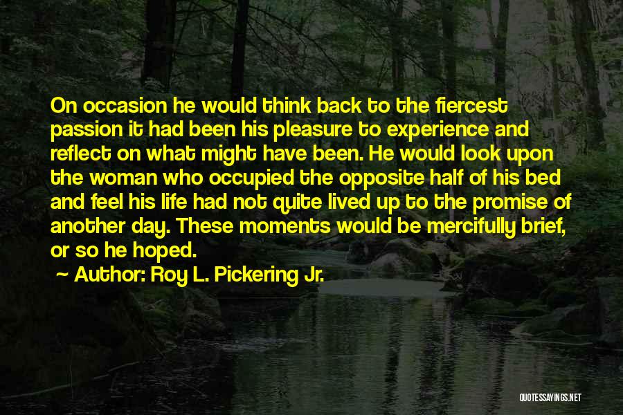 Roy L. Pickering Jr. Quotes: On Occasion He Would Think Back To The Fiercest Passion It Had Been His Pleasure To Experience And Reflect On