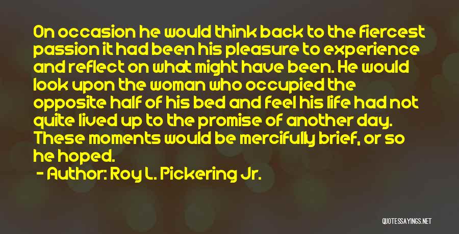 Roy L. Pickering Jr. Quotes: On Occasion He Would Think Back To The Fiercest Passion It Had Been His Pleasure To Experience And Reflect On