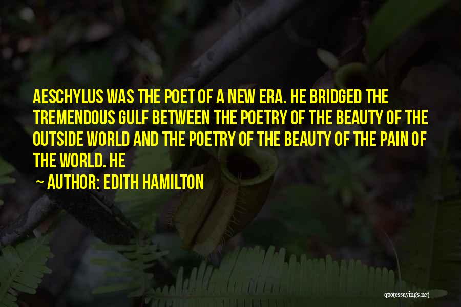 Edith Hamilton Quotes: Aeschylus Was The Poet Of A New Era. He Bridged The Tremendous Gulf Between The Poetry Of The Beauty Of