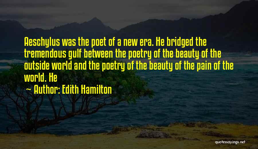 Edith Hamilton Quotes: Aeschylus Was The Poet Of A New Era. He Bridged The Tremendous Gulf Between The Poetry Of The Beauty Of
