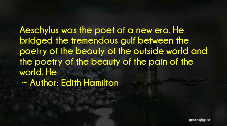Edith Hamilton Quotes: Aeschylus Was The Poet Of A New Era. He Bridged The Tremendous Gulf Between The Poetry Of The Beauty Of