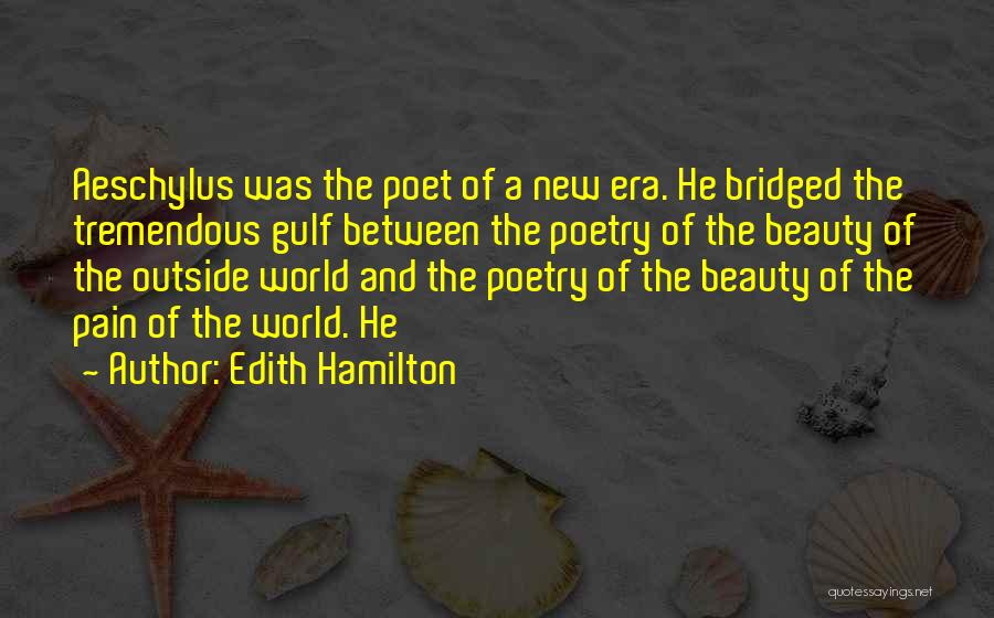 Edith Hamilton Quotes: Aeschylus Was The Poet Of A New Era. He Bridged The Tremendous Gulf Between The Poetry Of The Beauty Of
