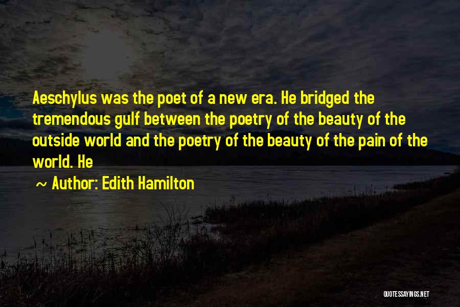 Edith Hamilton Quotes: Aeschylus Was The Poet Of A New Era. He Bridged The Tremendous Gulf Between The Poetry Of The Beauty Of