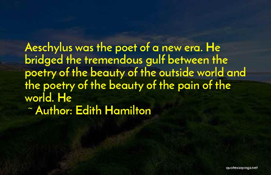 Edith Hamilton Quotes: Aeschylus Was The Poet Of A New Era. He Bridged The Tremendous Gulf Between The Poetry Of The Beauty Of