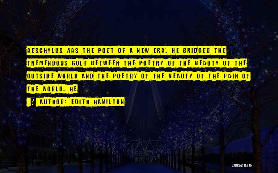 Edith Hamilton Quotes: Aeschylus Was The Poet Of A New Era. He Bridged The Tremendous Gulf Between The Poetry Of The Beauty Of