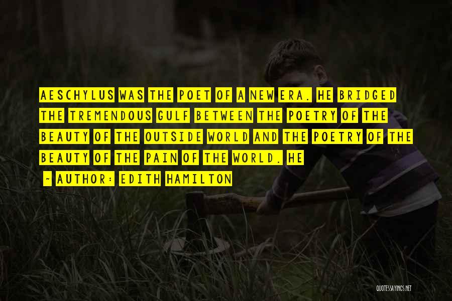 Edith Hamilton Quotes: Aeschylus Was The Poet Of A New Era. He Bridged The Tremendous Gulf Between The Poetry Of The Beauty Of