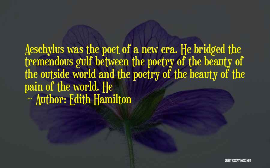 Edith Hamilton Quotes: Aeschylus Was The Poet Of A New Era. He Bridged The Tremendous Gulf Between The Poetry Of The Beauty Of