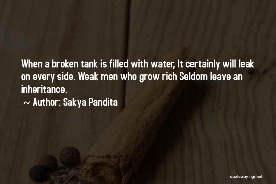 Sakya Pandita Quotes: When A Broken Tank Is Filled With Water, It Certainly Will Leak On Every Side. Weak Men Who Grow Rich