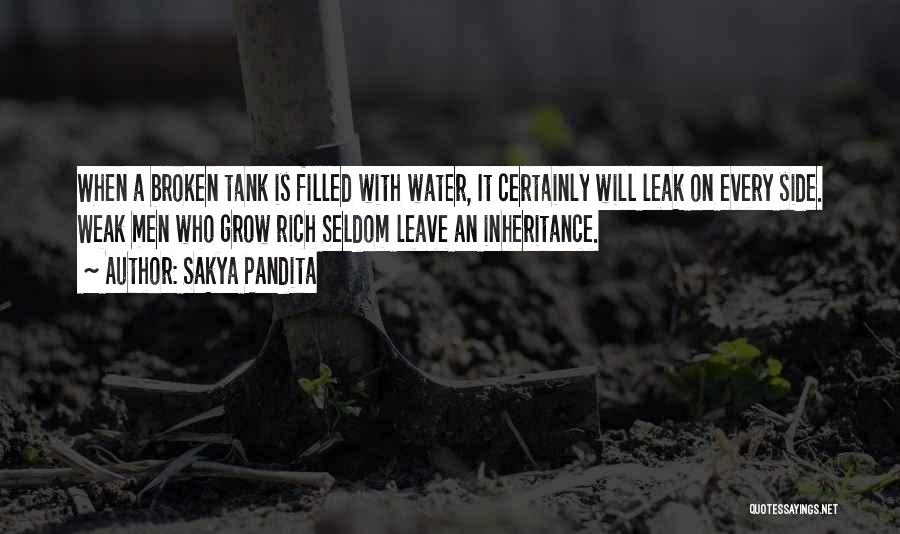 Sakya Pandita Quotes: When A Broken Tank Is Filled With Water, It Certainly Will Leak On Every Side. Weak Men Who Grow Rich