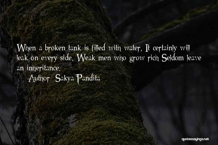 Sakya Pandita Quotes: When A Broken Tank Is Filled With Water, It Certainly Will Leak On Every Side. Weak Men Who Grow Rich