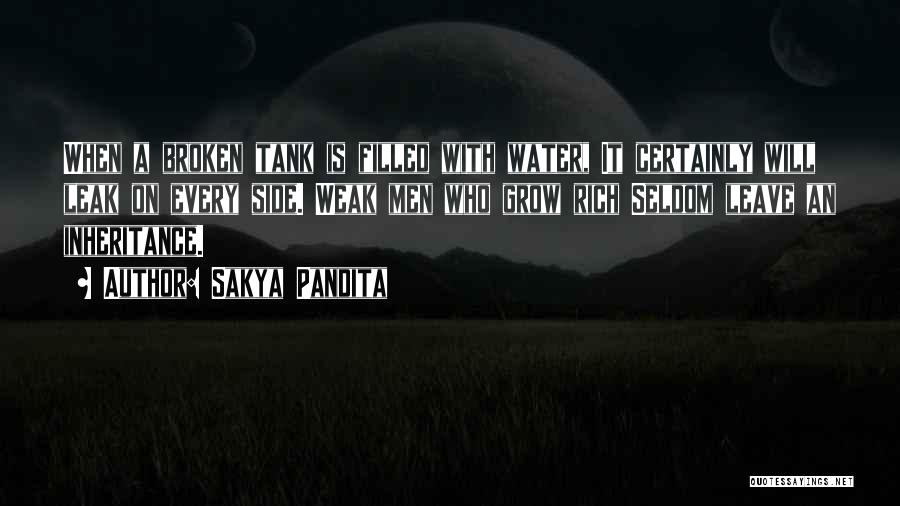 Sakya Pandita Quotes: When A Broken Tank Is Filled With Water, It Certainly Will Leak On Every Side. Weak Men Who Grow Rich