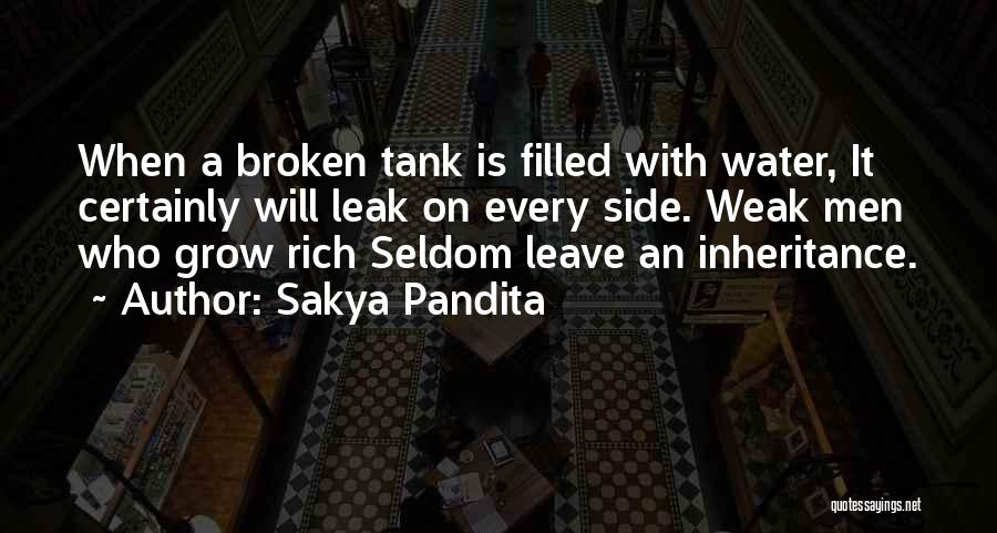 Sakya Pandita Quotes: When A Broken Tank Is Filled With Water, It Certainly Will Leak On Every Side. Weak Men Who Grow Rich