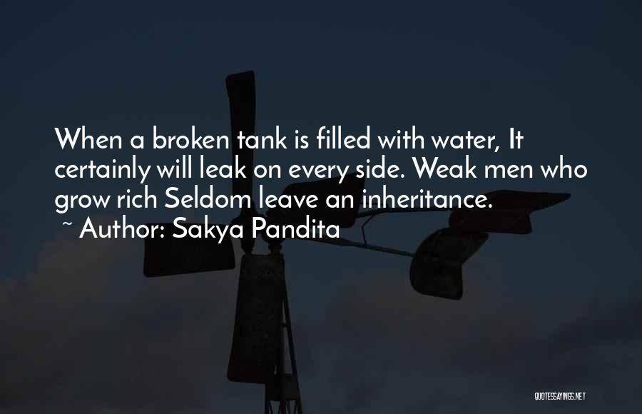 Sakya Pandita Quotes: When A Broken Tank Is Filled With Water, It Certainly Will Leak On Every Side. Weak Men Who Grow Rich