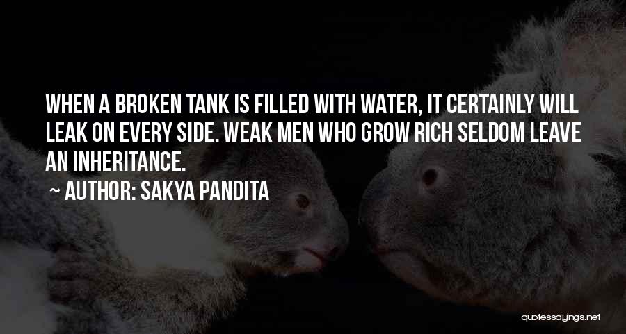 Sakya Pandita Quotes: When A Broken Tank Is Filled With Water, It Certainly Will Leak On Every Side. Weak Men Who Grow Rich