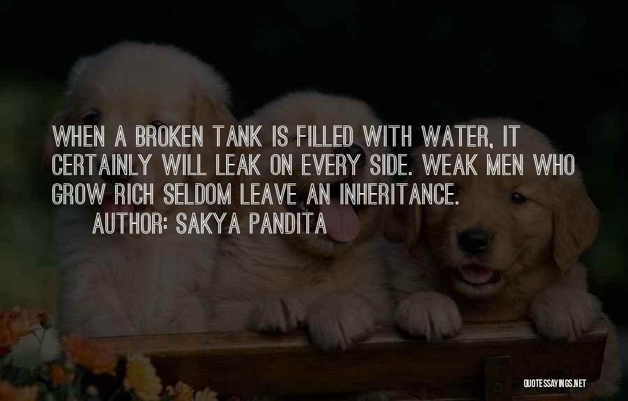 Sakya Pandita Quotes: When A Broken Tank Is Filled With Water, It Certainly Will Leak On Every Side. Weak Men Who Grow Rich