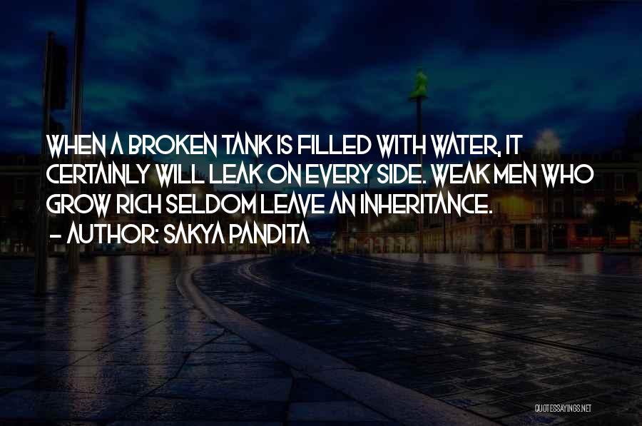 Sakya Pandita Quotes: When A Broken Tank Is Filled With Water, It Certainly Will Leak On Every Side. Weak Men Who Grow Rich