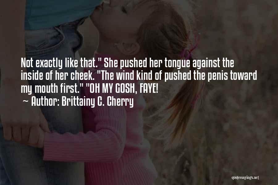 Brittainy C. Cherry Quotes: Not Exactly Like That. She Pushed Her Tongue Against The Inside Of Her Cheek. The Wind Kind Of Pushed The