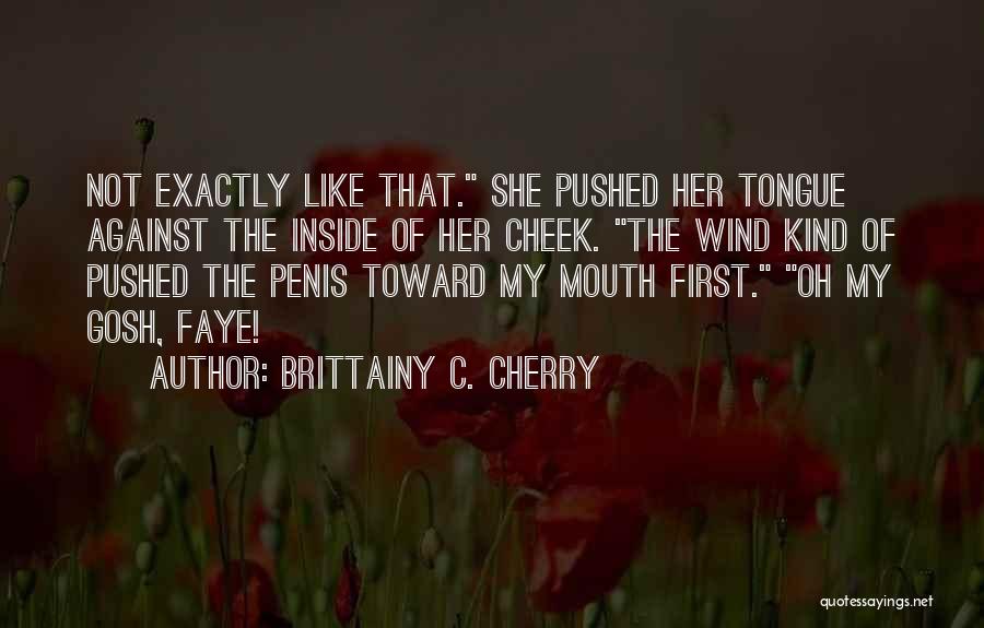 Brittainy C. Cherry Quotes: Not Exactly Like That. She Pushed Her Tongue Against The Inside Of Her Cheek. The Wind Kind Of Pushed The