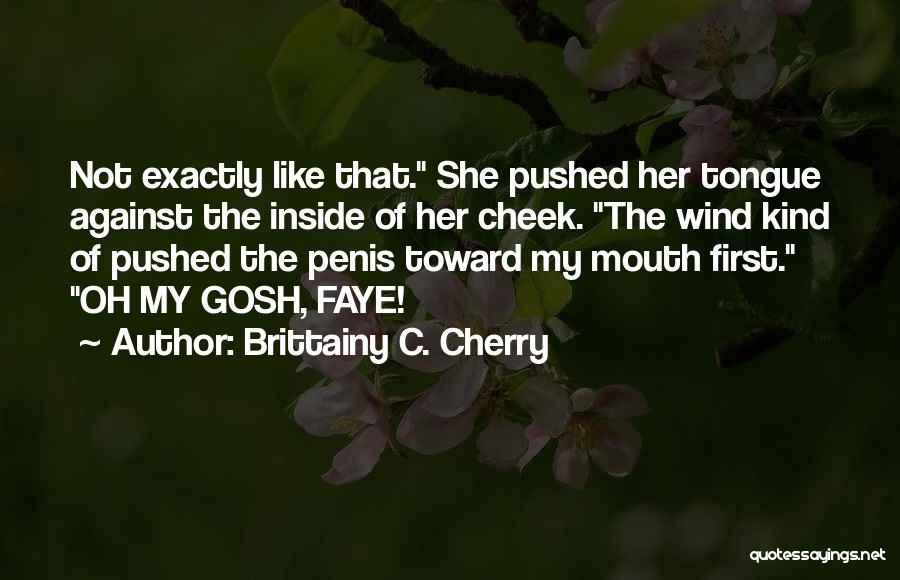 Brittainy C. Cherry Quotes: Not Exactly Like That. She Pushed Her Tongue Against The Inside Of Her Cheek. The Wind Kind Of Pushed The