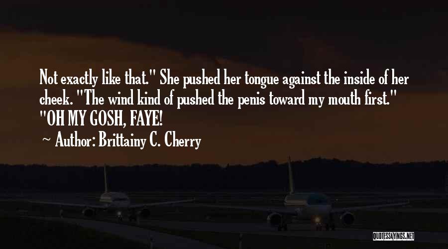 Brittainy C. Cherry Quotes: Not Exactly Like That. She Pushed Her Tongue Against The Inside Of Her Cheek. The Wind Kind Of Pushed The