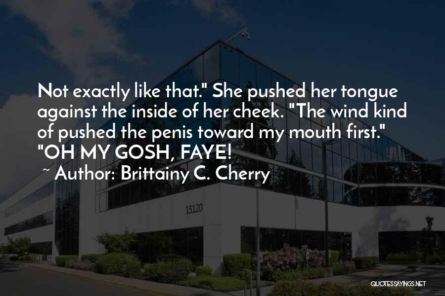 Brittainy C. Cherry Quotes: Not Exactly Like That. She Pushed Her Tongue Against The Inside Of Her Cheek. The Wind Kind Of Pushed The
