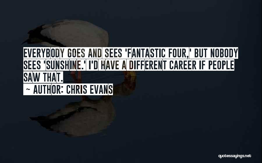 Chris Evans Quotes: Everybody Goes And Sees 'fantastic Four,' But Nobody Sees 'sunshine.' I'd Have A Different Career If People Saw That.