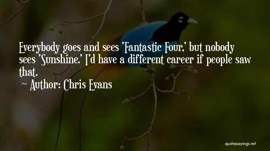 Chris Evans Quotes: Everybody Goes And Sees 'fantastic Four,' But Nobody Sees 'sunshine.' I'd Have A Different Career If People Saw That.