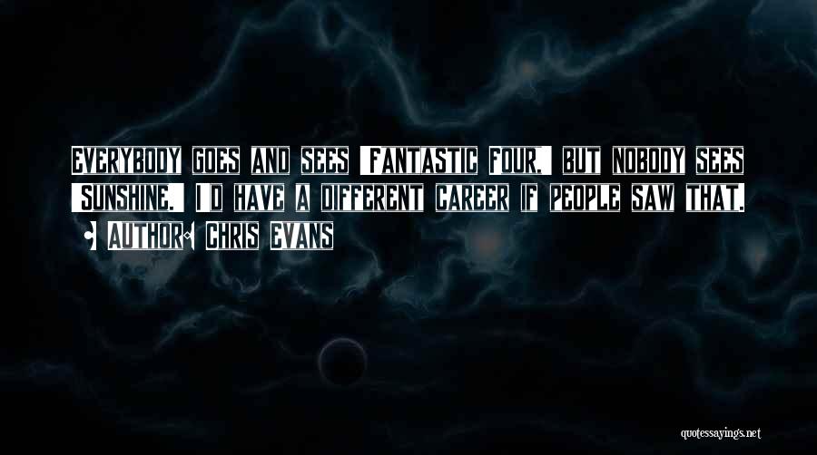 Chris Evans Quotes: Everybody Goes And Sees 'fantastic Four,' But Nobody Sees 'sunshine.' I'd Have A Different Career If People Saw That.