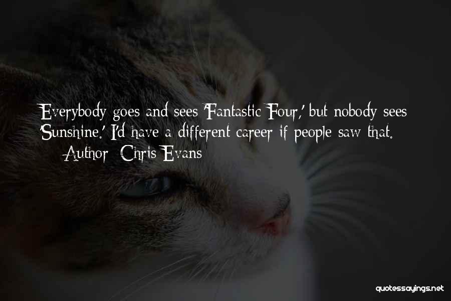 Chris Evans Quotes: Everybody Goes And Sees 'fantastic Four,' But Nobody Sees 'sunshine.' I'd Have A Different Career If People Saw That.