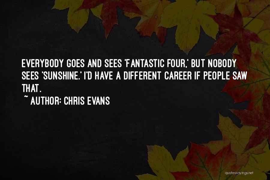 Chris Evans Quotes: Everybody Goes And Sees 'fantastic Four,' But Nobody Sees 'sunshine.' I'd Have A Different Career If People Saw That.