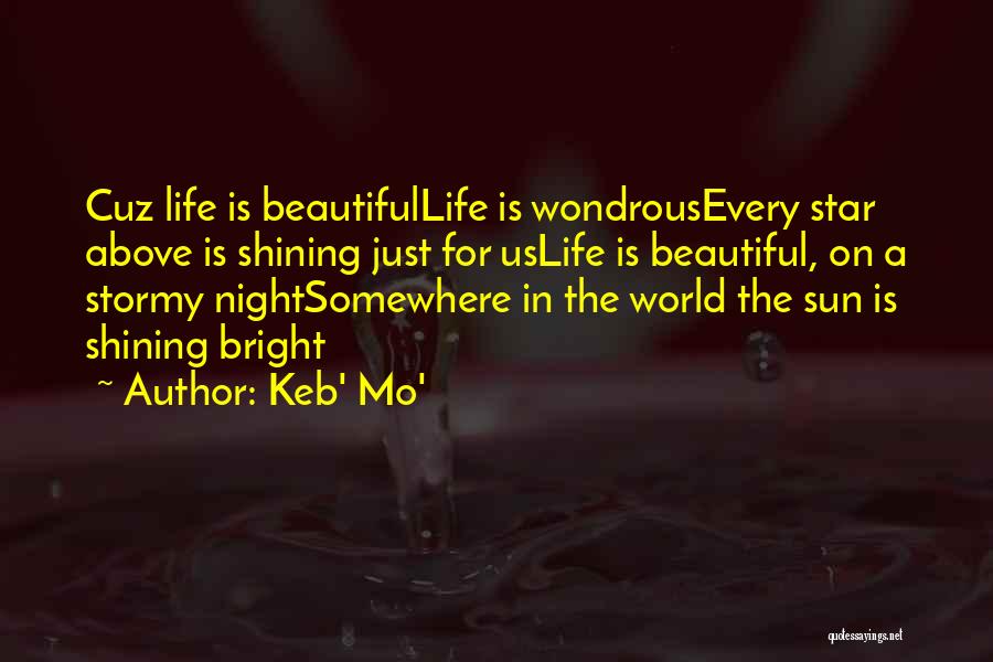 Keb' Mo' Quotes: Cuz Life Is Beautifullife Is Wondrousevery Star Above Is Shining Just For Uslife Is Beautiful, On A Stormy Nightsomewhere In