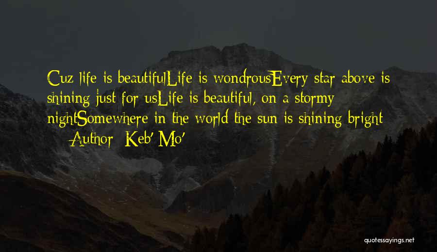 Keb' Mo' Quotes: Cuz Life Is Beautifullife Is Wondrousevery Star Above Is Shining Just For Uslife Is Beautiful, On A Stormy Nightsomewhere In