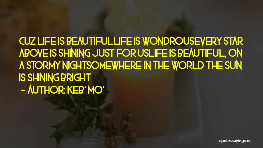 Keb' Mo' Quotes: Cuz Life Is Beautifullife Is Wondrousevery Star Above Is Shining Just For Uslife Is Beautiful, On A Stormy Nightsomewhere In