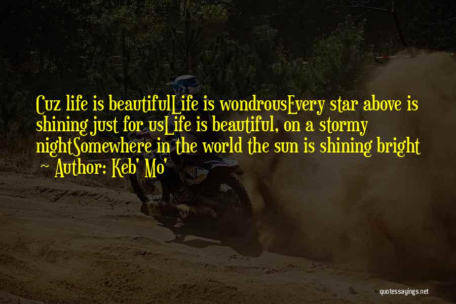 Keb' Mo' Quotes: Cuz Life Is Beautifullife Is Wondrousevery Star Above Is Shining Just For Uslife Is Beautiful, On A Stormy Nightsomewhere In