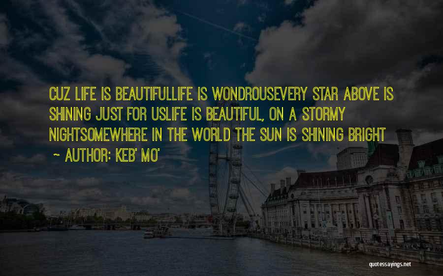 Keb' Mo' Quotes: Cuz Life Is Beautifullife Is Wondrousevery Star Above Is Shining Just For Uslife Is Beautiful, On A Stormy Nightsomewhere In