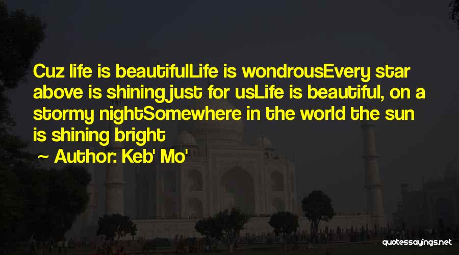 Keb' Mo' Quotes: Cuz Life Is Beautifullife Is Wondrousevery Star Above Is Shining Just For Uslife Is Beautiful, On A Stormy Nightsomewhere In