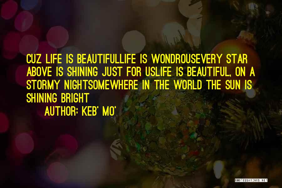 Keb' Mo' Quotes: Cuz Life Is Beautifullife Is Wondrousevery Star Above Is Shining Just For Uslife Is Beautiful, On A Stormy Nightsomewhere In