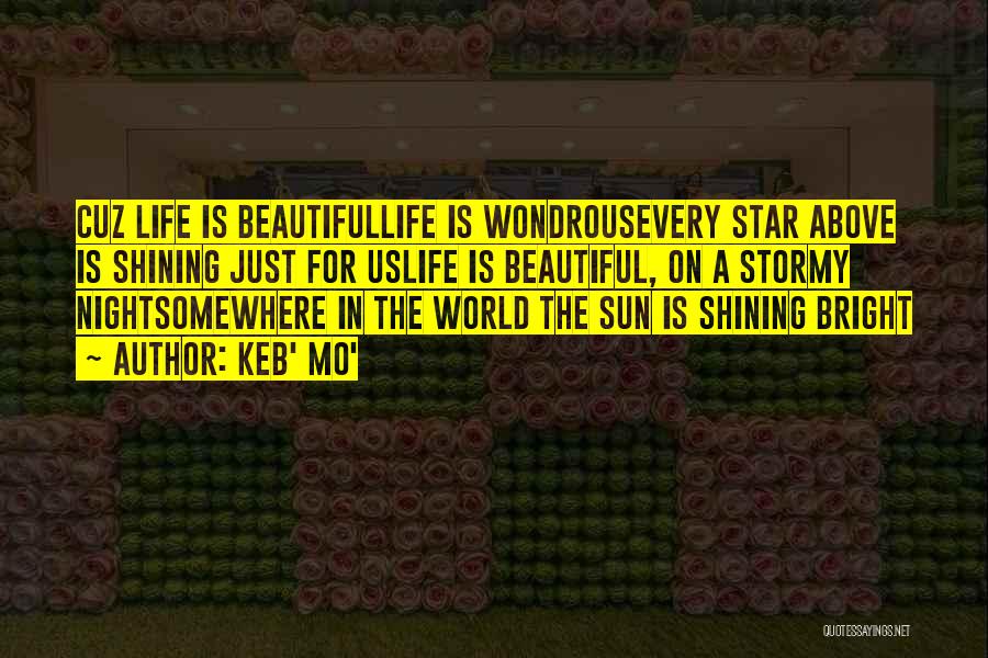 Keb' Mo' Quotes: Cuz Life Is Beautifullife Is Wondrousevery Star Above Is Shining Just For Uslife Is Beautiful, On A Stormy Nightsomewhere In