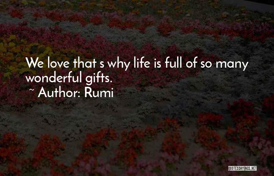 Rumi Quotes: We Love That S Why Life Is Full Of So Many Wonderful Gifts.