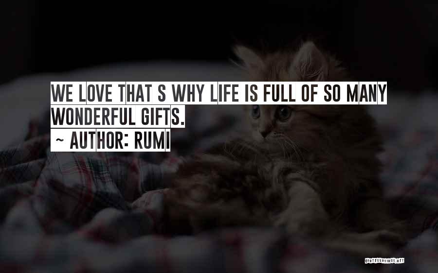 Rumi Quotes: We Love That S Why Life Is Full Of So Many Wonderful Gifts.