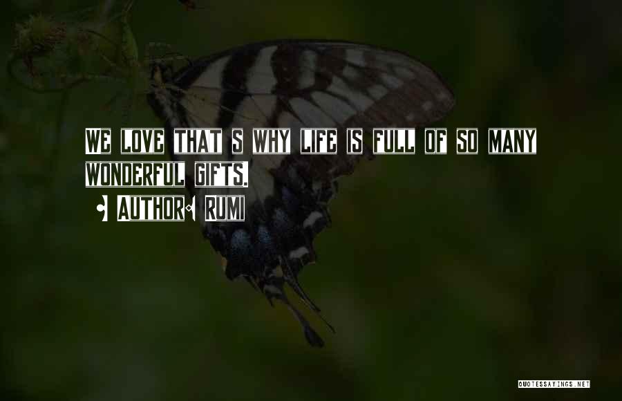 Rumi Quotes: We Love That S Why Life Is Full Of So Many Wonderful Gifts.