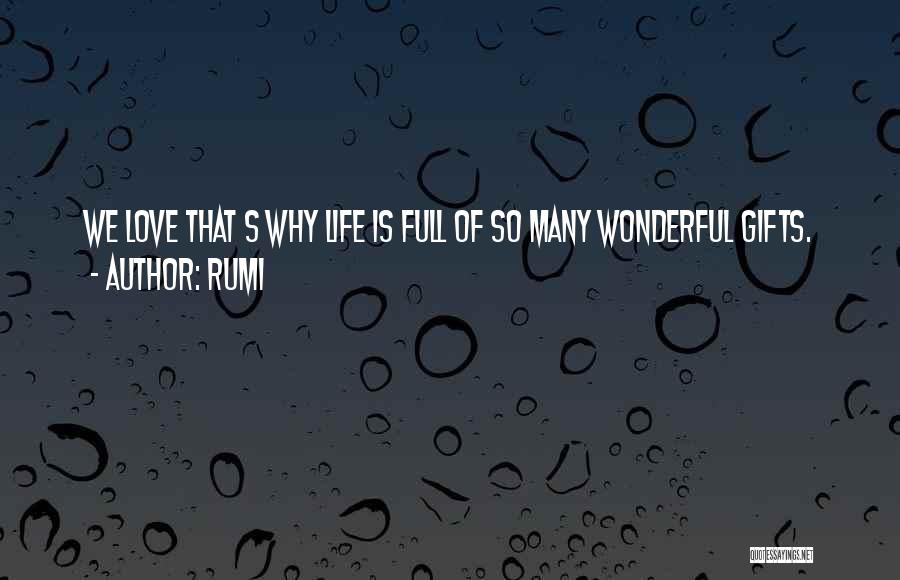 Rumi Quotes: We Love That S Why Life Is Full Of So Many Wonderful Gifts.