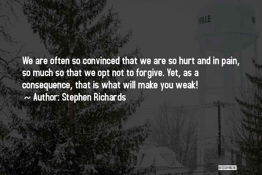 Stephen Richards Quotes: We Are Often So Convinced That We Are So Hurt And In Pain, So Much So That We Opt Not