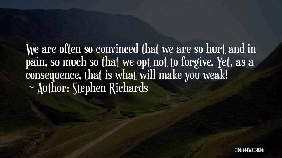 Stephen Richards Quotes: We Are Often So Convinced That We Are So Hurt And In Pain, So Much So That We Opt Not